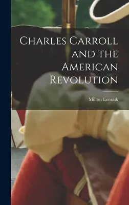 Charles Carroll és az amerikai forradalom - Charles Carroll and the American Revolution