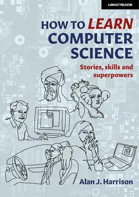 Hogyan tanuljunk informatikát: Történetek, készségek és szuperképességek - How to Learn Computer Science: Stories, Skills, and Superpowers