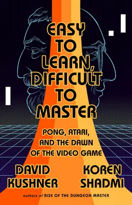 Könnyű megtanulni, nehéz elsajátítani: Pong, Atari és a videojátékok hajnala - Easy to Learn, Difficult to Master: Pong, Atari, and the Dawn of the Video Game