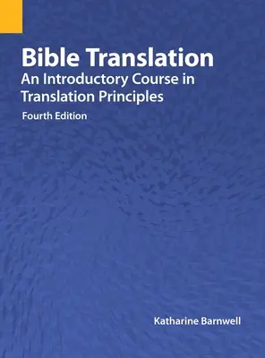 Bibliafordítás: Bevezető tanfolyam a fordítási elvekbe, negyedik kiadás - Bible Translation: An Introductory Course in Translation Principles, Fourth Edition