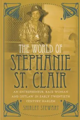 Stephanie St. Clair világa: Egy vállalkozó, faji nő és törvényen kívüli a huszadik század eleji Harlemben - The World of Stephanie St. Clair: An Entrepreneur, Race Woman and Outlaw in Early Twentieth Century Harlem