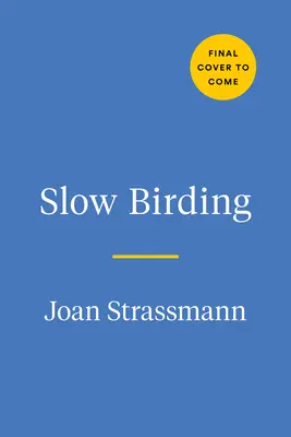 Lassú madarászat: A saját kertünkben élő madarak élvezetének művészete és tudománya - Slow Birding: The Art and Science of Enjoying the Birds in Your Own Backyard