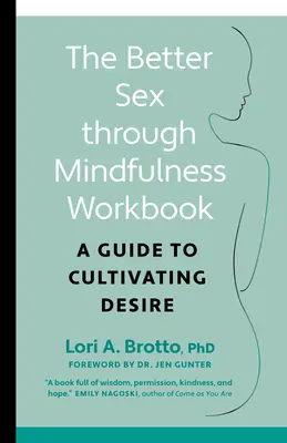 A jobb szex a mindfulness segítségével munkafüzet: A Guide to Cultivating Desire - The Better Sex Through Mindfulness Workbook: A Guide to Cultivating Desire