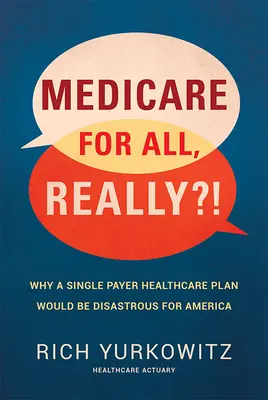 Medicare for All (Medicare mindenkinek, tényleg?!): Miért lenne katasztrofális egy egységes fizetős egészségügyi terv Amerika számára? - Medicare for All, Really?!: Why a Single Payer Healthcare Plan Would Be Disastrous for America