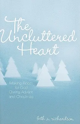 A rendezetlen szív: Helyet adni Istennek advent és karácsony idején - The Uncluttered Heart: Making Room for God During Advent and Christmas