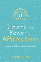 21 nap a megerősítések erejének felszabadítására - Bizalom, bőség és öröm megnyilvánulása - 21 Days to Unlock the Power of Affirmations - Manifest Confidence, Abundance, and Joy