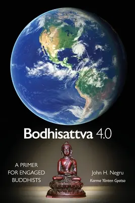 Bodhisattva 4.0: A Primer for Engaged Buddhists - A Primer for Engaged Buddhists - Bodhisattva 4.0: A Primer for Engaged Buddhists