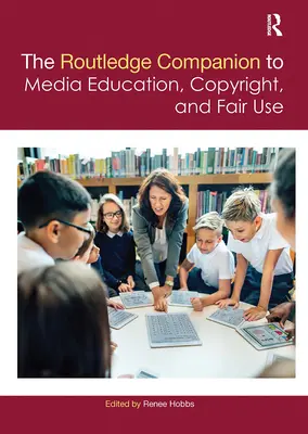 The Routledge Companion to Media Education, Copyright, and Fair Use (A médiaoktatás, a szerzői jog és a tisztességes felhasználás rutintársa) - The Routledge Companion to Media Education, Copyright, and Fair Use