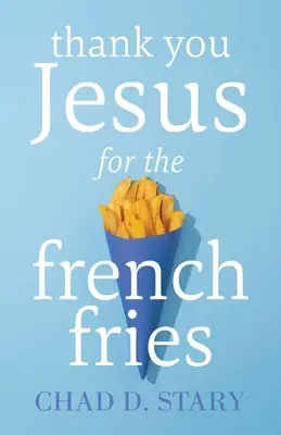 Köszönjük Jézusnak a sült krumplit - Thank You Jesus For The French Fries