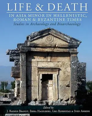 Élet és halál Kis-Ázsiában a hellenisztikus, római és bizánci időkben: Régészeti és bioarcheológiai tanulmányok - Life and Death in Asia Minor in Hellenistic, Roman and Byzantine Times: Studies in Archaeology and Bioarchaeology