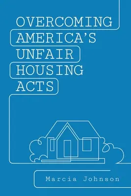 Amerika tisztességtelen lakhatási törvényeinek leküzdése - Overcoming America's Unfair Housing Acts