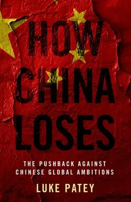 Hogyan veszít Kína: A kínai globális ambíciók visszaszorítása - How China Loses: The Pushback Against Chinese Global Ambitions