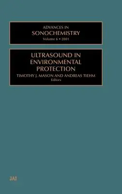 Fejlemények a szonokémiában: Ultrahang a környezetvédelemben 6. kötet - Advances in Sonochemistry: Ultrasound in Environmental Protection Volume 6