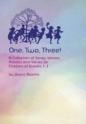 Egy, kettő, három: Dalok, versek, találós kérdések és történetek gyűjteménye 1-3. osztályos gyerekeknek - One, Two, Three: A Collections of Songs, Verses, Riddles, and Stories for Children Grades 1 - 3