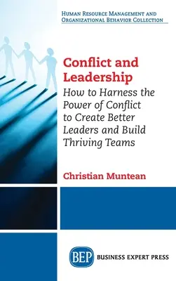 Konfliktus és vezetés: Hogyan használjuk ki a konfliktus erejét, hogy jobb vezetőket és virágzó csapatokat hozzunk létre? - Conflict and Leadership: How to Harness the Power of Conflict to Create Better Leaders and Build Thriving Teams