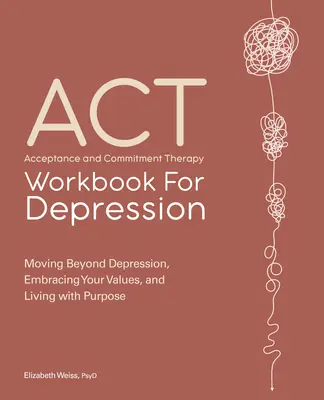 Elfogadás- és elköteleződés-terápiás munkakönyv depresszió esetén: Túllépni a depresszión, elfogadni az értékeidet, és céllal élni - Acceptance and Commitment Therapy Workbook for Depression: Moving Beyond Depression, Embracing Your Values, and Living with Purpose