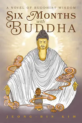 Hat hónap Buddhával: A buddhista bölcsesség regénye - Six Months with Buddha: A Novel of Buddhist Wisdom