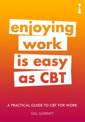 A CBT gyakorlati útmutatója a munkahelyi CBT-hez: A munka élvezete egyszerű, mint a CBT - A Practical Guide to CBT for Work: Enjoying Work Is Easy as CBT