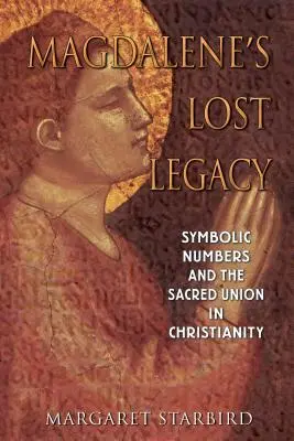 Magdolna elveszett öröksége: A szimbolikus számok és a szent egység a kereszténységben - Magdalene's Lost Legacy: Symbolic Numbers and the Sacred Union in Christianity