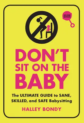 Ne ülj a babán, 2. kiadás: A végső útmutató a józan, szakképzett és biztonságos bébiszitterkedéshez - Don't Sit on the Baby, 2nd Edition: The Ultimate Guide to Sane, Skilled, and Safe Babysitting