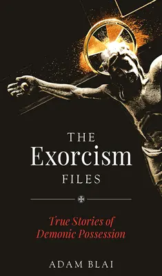 Az ördögűzési akták: Igaz történetek démoni megszállottságról - The Exorcism Files: True Stories of Demonic Possession