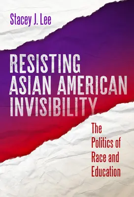 Ellenállás az ázsiai amerikai láthatatlanság ellen: A faji és oktatási politika - Resisting Asian American Invisibility: The Politics of Race and Education