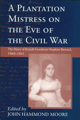 Ültetvényesnő a polgárháború előestéjén: Keziah Goodwyn Hopkins Brevard naplója, 1860-1861 - Plantation Mistress on the Eve on the Civil War: The Diary of Keziah Goodwyn Hopkins Brevard, 1860-1861