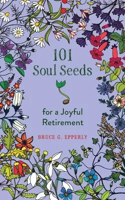 101 lélekmag az örömteli nyugdíjazáshoz - 101 Soul Seeds for a Joyful Retirement