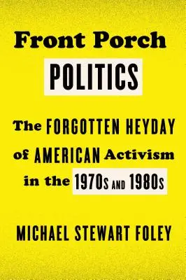 Front Porch Politics: Zapomenutý rozkvět amerického aktivismu v 70. a 80. letech 20. století - Front Porch Politics: The Forgotten Heyday of American Activism in the 1970s and 1980s