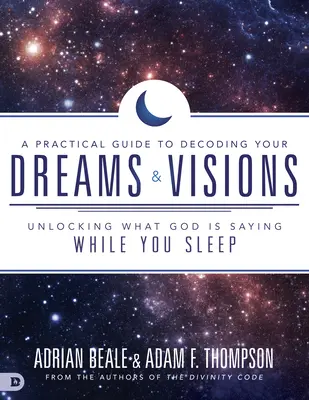 Gyakorlati útmutató álmaid és látomásaid megfejtéséhez: Az álmaid és álmaid megismerése: Isten üzenete álmodban - A Practical Guide to Decoding Your Dreams and Visions: Unlocking What God Is Saying While You Sleep