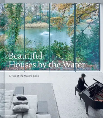 Gyönyörű házak a vízparton: Living at the Water's Edge - Beautiful Houses by the Water: Living at the Water's Edge