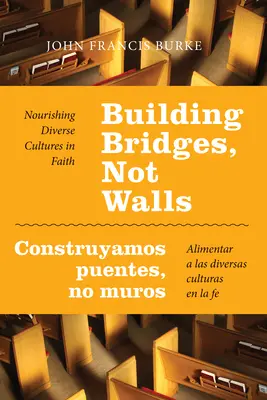 Hidakat építünk, nem falakat - Construyamos Puentes, No Muros: Nourishing Diverse Cultures in Faith - Alimentar a Las Diversas Culturas En La Fe (A különböző kultúrák táplálása a hitben) - Alimentar a Las Diversas Culturas En La Fe - Building Bridges, Not Walls - Construyamos Puentes, No Muros: Nourishing Diverse Cultures in Faith - Alimentar a Las Diversas Culturas En La Fe