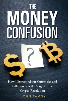 A pénzzavar: Hogyan teremti meg a kriptoforradalom színterét a valutákkal és az inflációval kapcsolatos analfabétizmus? - The Money Confusion: How Illiteracy about Currencies and Inflation Sets the Stage for the Crypto Revolution