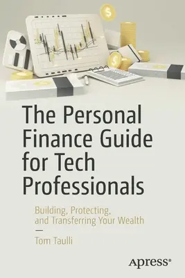 Személyes pénzügyi útmutató technológiai szakembereknek: A vagyon felépítése, védelme és átruházása - The Personal Finance Guide for Tech Professionals: Building, Protecting & Transferring Your Wealth