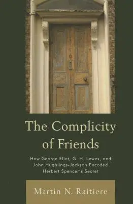 A barátok cinkossága: Hogyan kódolta George Eliot, G. H. Lewes és John Hughlings-Jackson Herbert Spencer titkát - The Complicity of Friends: How George Eliot, G. H. Lewes, and John Hughlings-Jackson Encoded Herbert Spencer's Secret