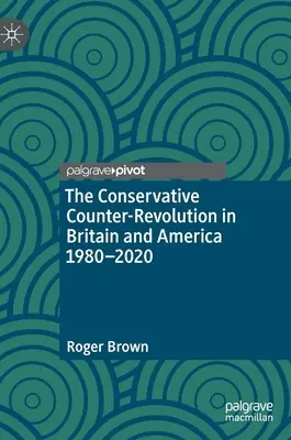 A konzervatív ellenforradalom Nagy-Britanniában és Amerikában 1980-2020 - The Conservative Counter-Revolution in Britain and America 1980-2020