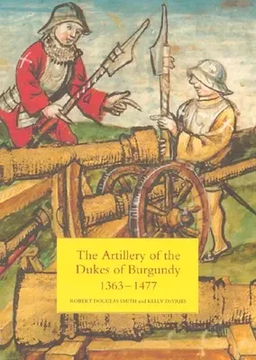 A burgundiai hercegek tüzérsége, 1363-1477 - The Artillery of the Dukes of Burgundy, 1363-1477