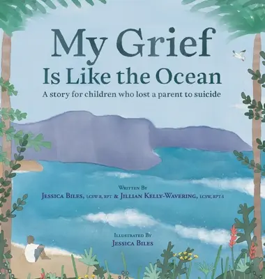 A bánatom olyan, mint az óceán: A Story for Children Who Lost a Parent to Suicide - My Grief Is Like the Ocean: A Story for Children Who Lost a Parent to Suicide