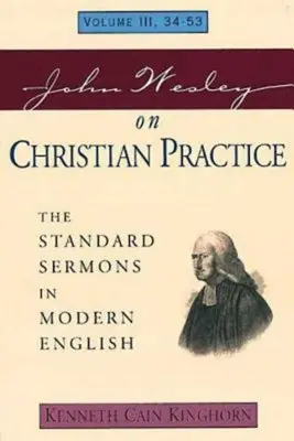 John Wesley a keresztény gyakorlatról 3. kötet: The Standard Sermons in Modern English Volume III, 34-53. - John Wesley on Christian Practice Volume 3: The Standard Sermons in Modern English Volume III, 34-53