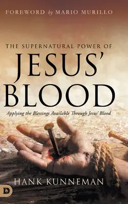 Jézus vérének természetfeletti ereje: A Jézus vére által elérhető áldások alkalmazása - The Supernatural Power of Jesus' Blood: Applying the Blessings Available Through Jesus' Blood