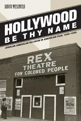 Hollywood Be Thy Name: Az afroamerikai vallás az amerikai filmben, 1929-1949 - Hollywood Be Thy Name: African American Religion in American Film, 1929-1949