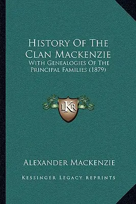 A Mackenzie klán története: A főbb családok genealógiájával (1879) - History Of The Clan Mackenzie: With Genealogies Of The Principal Families (1879)