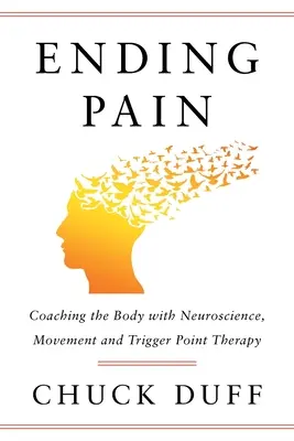 A fájdalom megszüntetése: A test edzése az idegtudomány, a mozgás és a Triggerpont-terápia segítségével - Ending Pain: Coaching the Body with Neuroscience, Movement and Trigger Point Therapy