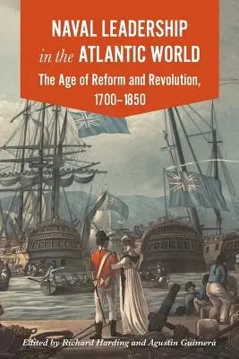 Tengerészeti vezetés az atlanti világban: A forradalom és a reformok kora, 1700-1850 - Naval Leadership in the Atlantic World: The Age of Revolution and Reform, 1700-1850