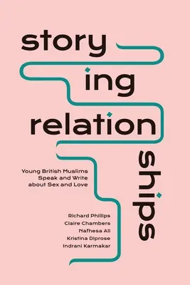 Storying Relationships: Fiatal brit muszlimok beszélnek és írnak a szexről és a szerelemről - Storying Relationships: Young British Muslims Speak and Write about Sex and Love