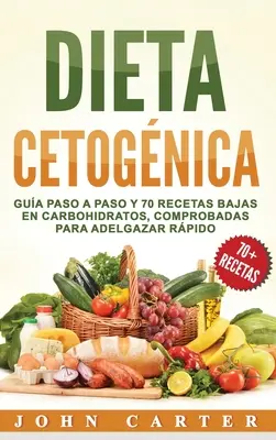 Dieta Ketognica: Gua Paso a Paso y 70 Recetas Baixas en Carbohidratos, Comprobadas para Adelgazar Rpido (Libro en Espaol/Ketogenic Di - Dieta Cetognica: Gua Paso a Paso y 70 Recetas Bajas en Carbohidratos, Comprobadas para Adelgazar Rpido (Libro en Espaol/Ketogenic Di