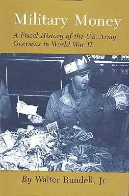Military Money: A tengerentúli amerikai hadsereg adóügyi története a II. világháborúban - Military Money: A Fiscal History of the U.S. Army Overseas in World War II