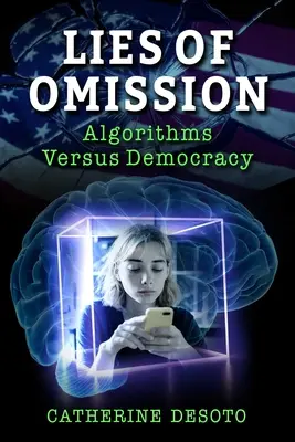 Az elhallgatás hazugságai: Algoritmusok kontra demokrácia - Lies of Omission: Algorithms Versus Democracy