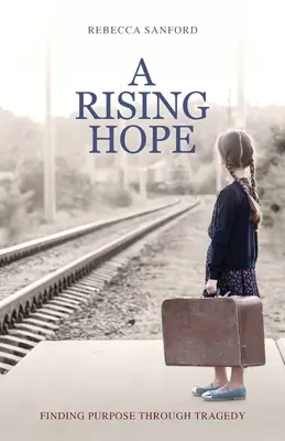 Egy feltámadó remény: Célkeresés a tragédián keresztül - A Rising Hope: Finding Purpose Through Tragedy