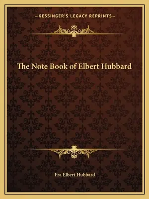 Elbert Hubbard jegyzetfüzete - The Note Book of Elbert Hubbard